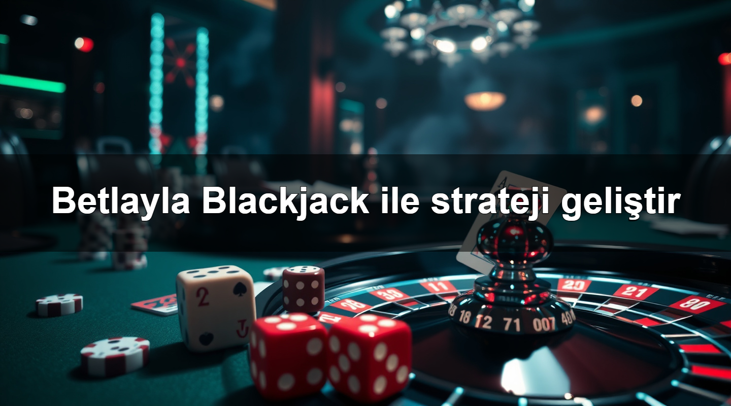 betlayla blackjack ile strateji geli tir 1779751870238