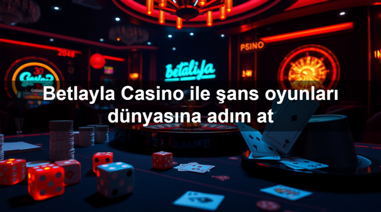 Betlayla Casino ile şans oyunları dünyasına adım at