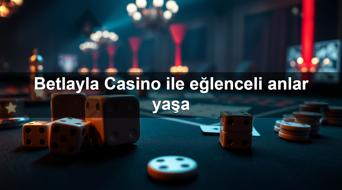 betlayla casino ile e lenceli anlar ya a 1779751734039